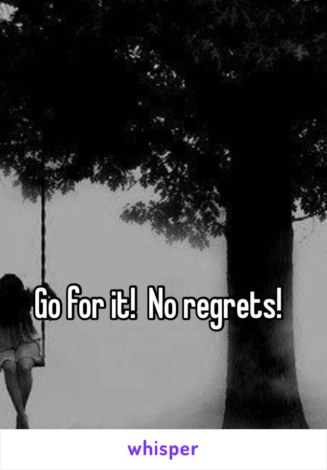 Go for it!  No regrets!