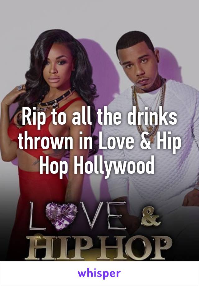 Rip to all the drinks thrown in Love & Hip Hop Hollywood 