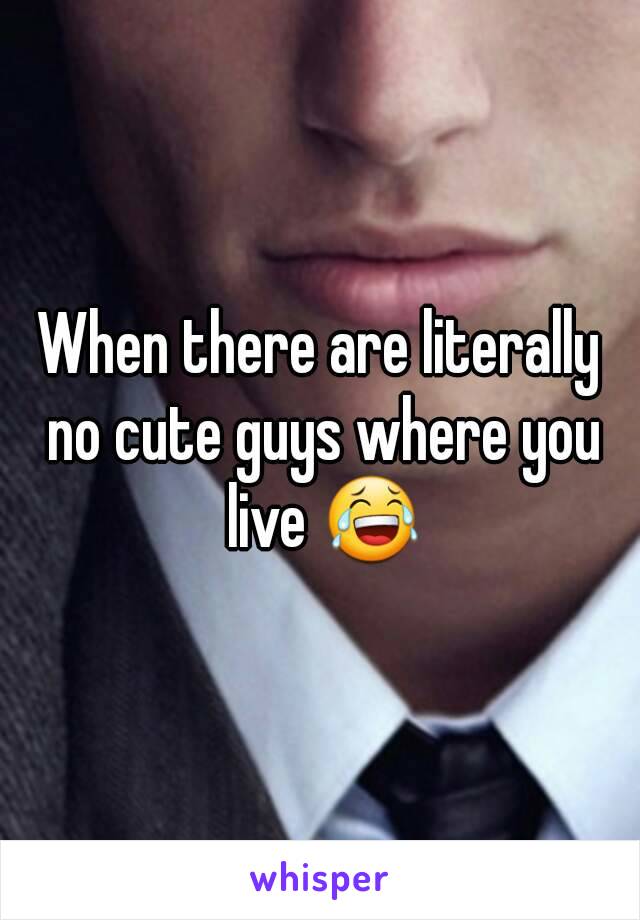 When there are literally no cute guys where you live 😂