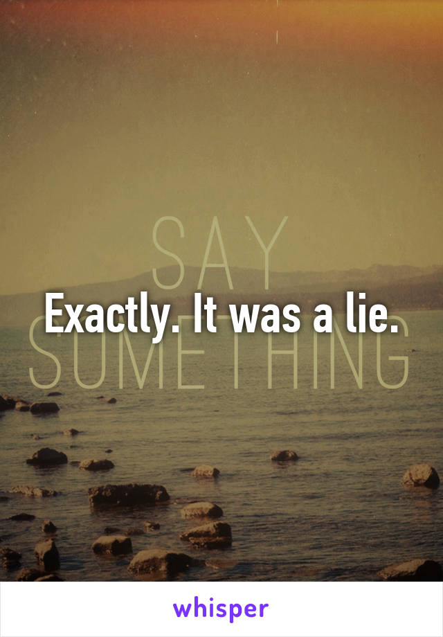 Exactly. It was a lie.