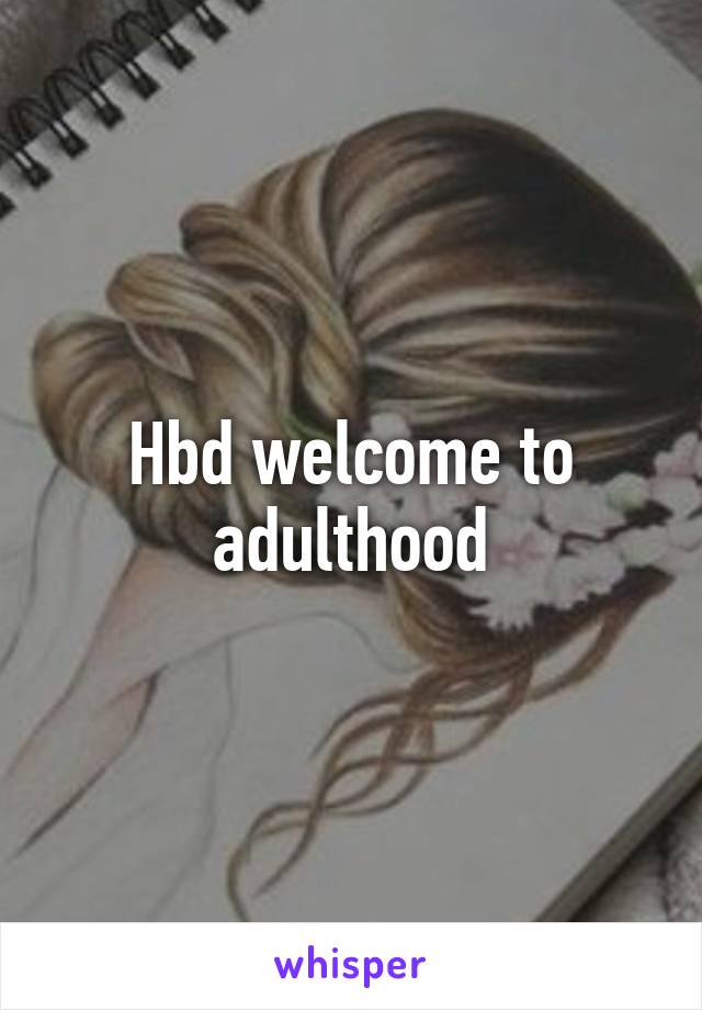 Hbd welcome to adulthood