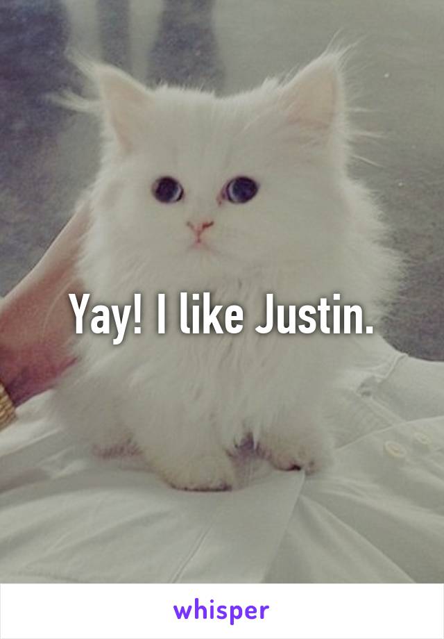 Yay! I like Justin.