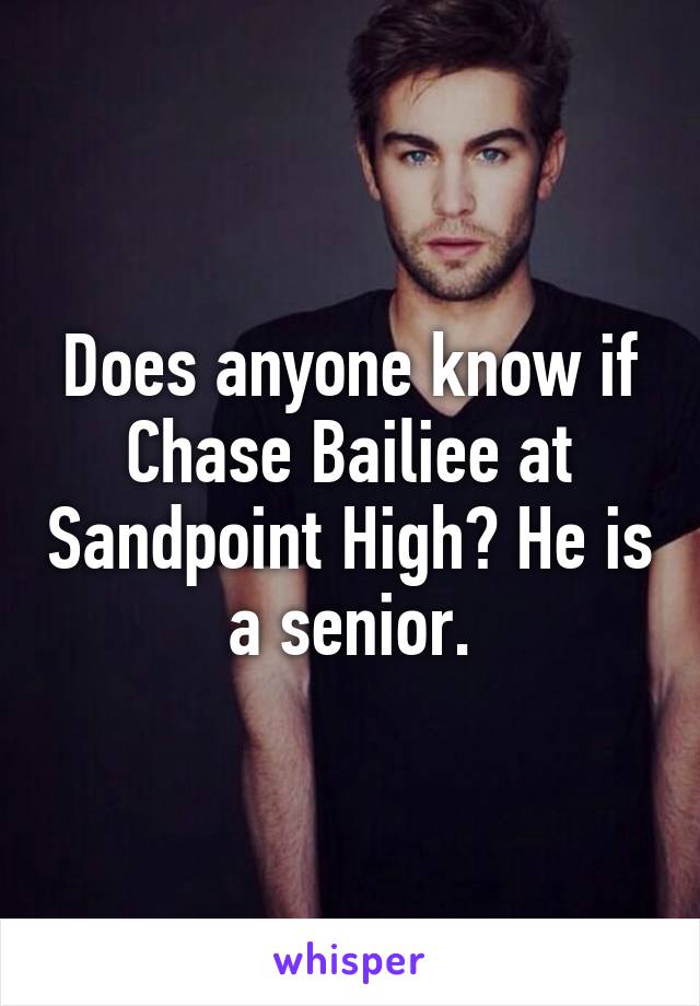 Does anyone know if Chase Bailiee at Sandpoint High? He is a senior.