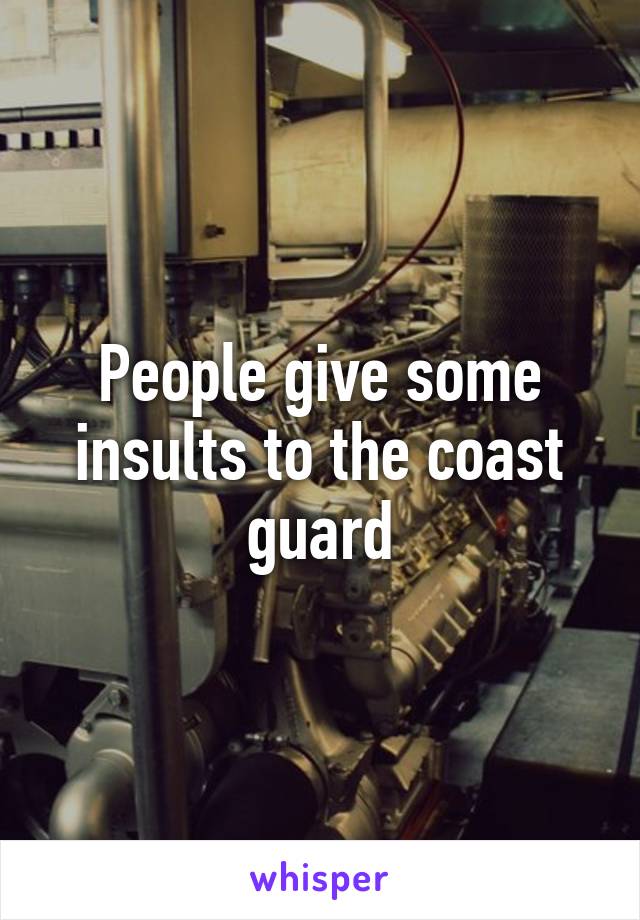 People give some insults to the coast guard