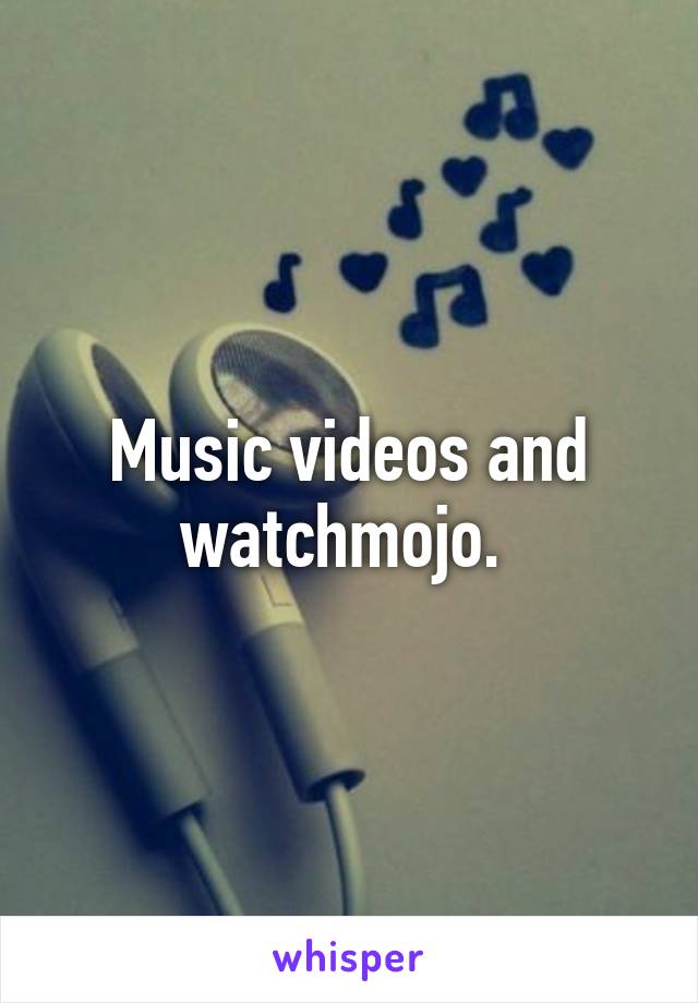 Music videos and watchmojo. 