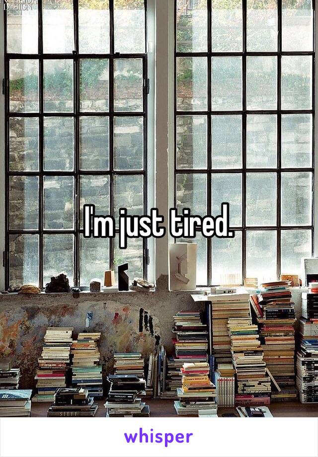 I'm just tired. 