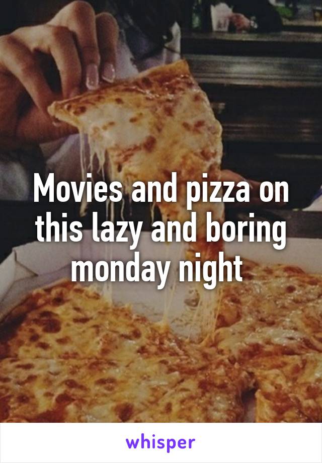 Movies and pizza on this lazy and boring monday night 