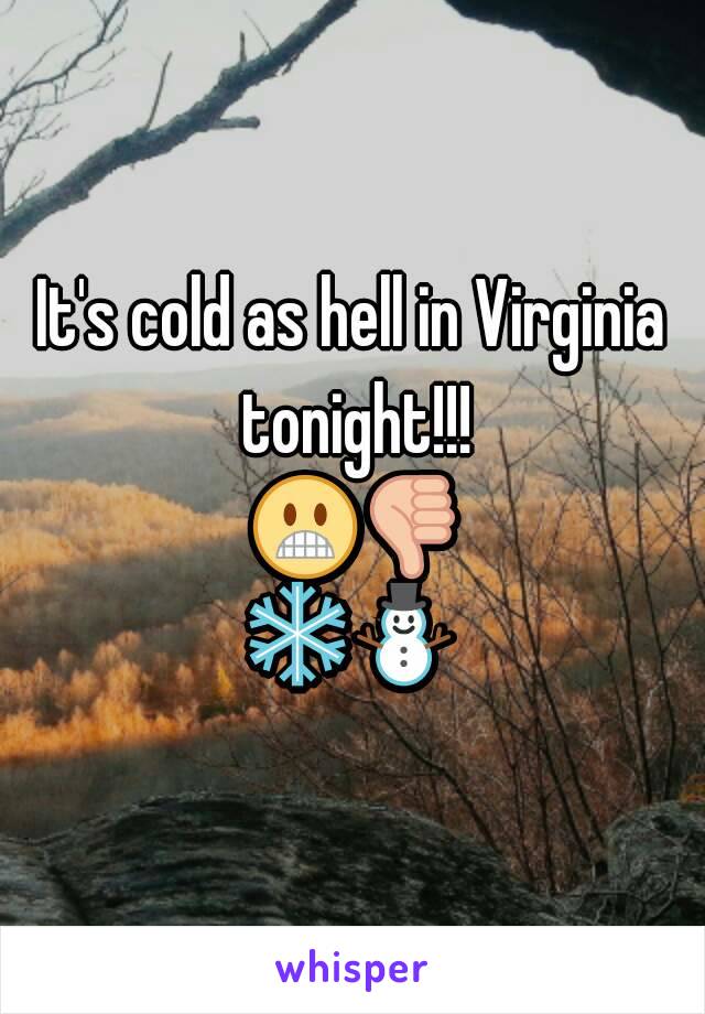 It's cold as hell in Virginia tonight!!! 😬👎❄⛄