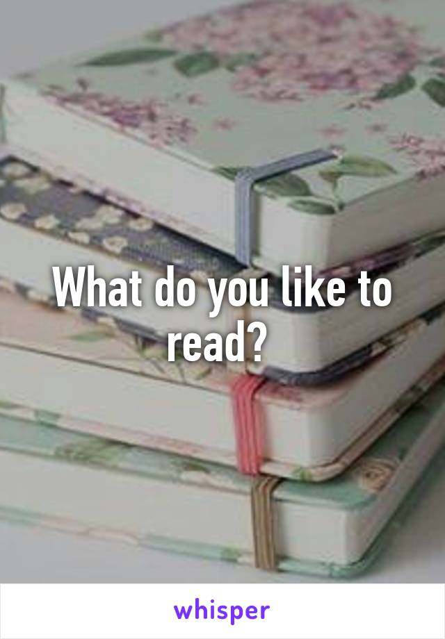 What do you like to read? 