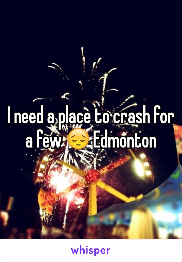 I need a place to crash for a few 😔 Edmonton 