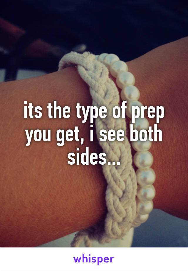 its the type of prep you get, i see both sides...