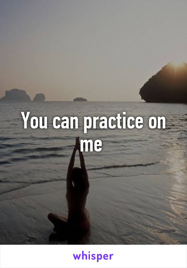 You can practice on me 