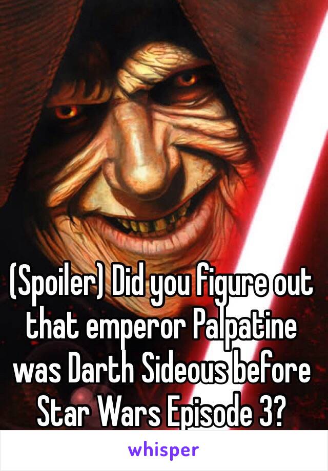 (Spoiler) Did you figure out that emperor Palpatine was Darth Sideous before Star Wars Episode 3?