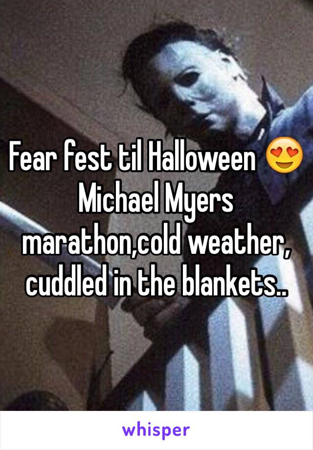 Fear fest til Halloween 😍
Michael Myers marathon,cold weather, cuddled in the blankets..