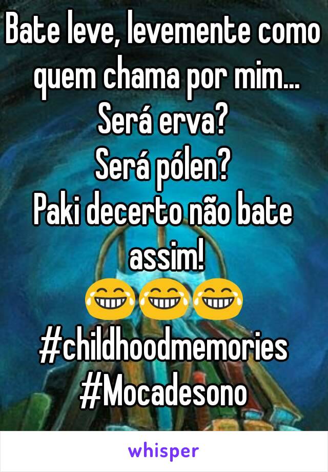 Bate leve, levemente como quem chama por mim...
Será erva?
Será pólen?
Paki decerto não bate assim!
😂😂😂
#childhoodmemories
#Mocadesono