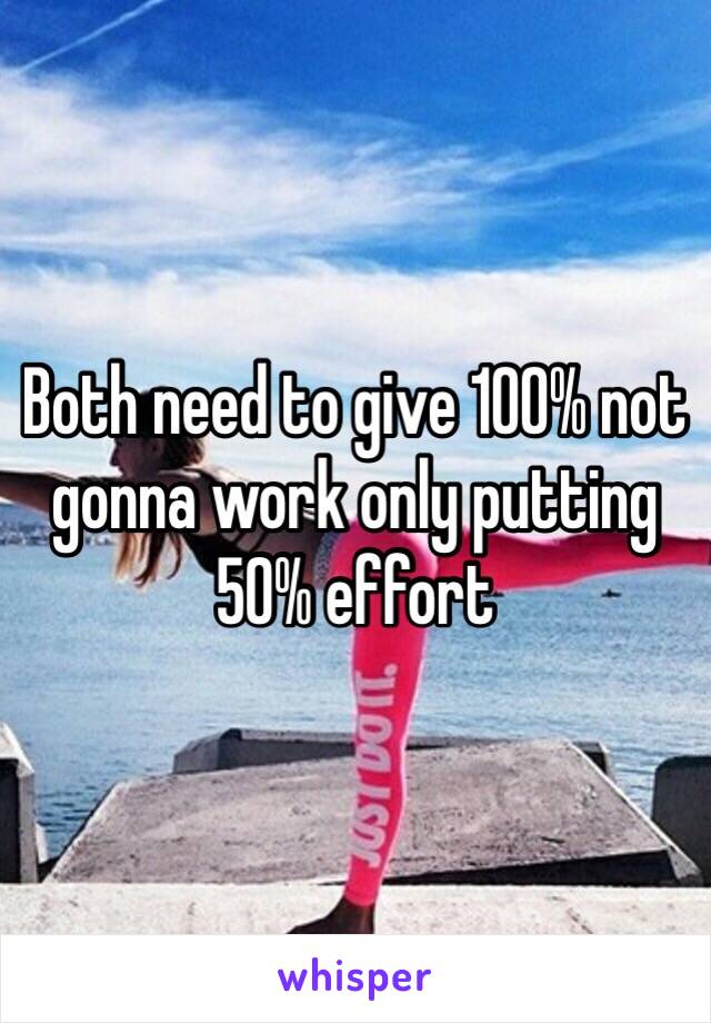 Both need to give 100% not gonna work only putting 50% effort