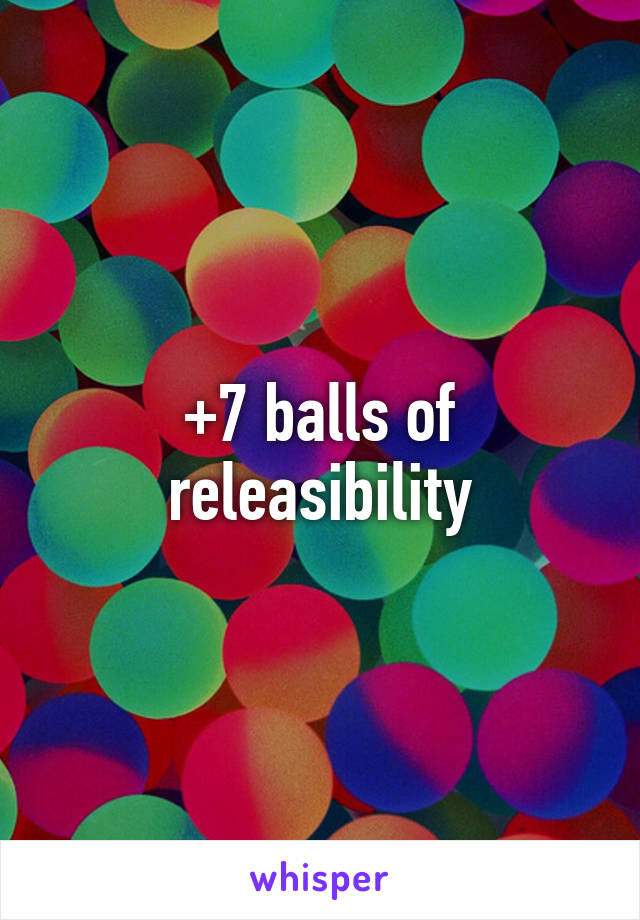 +7 balls of releasibility