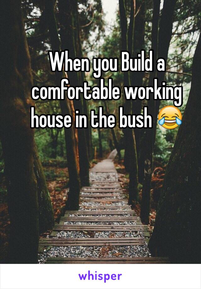 When you Build a comfortable working house in the bush 😂