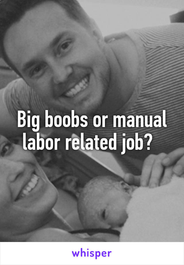 Big boobs or manual labor related job?  