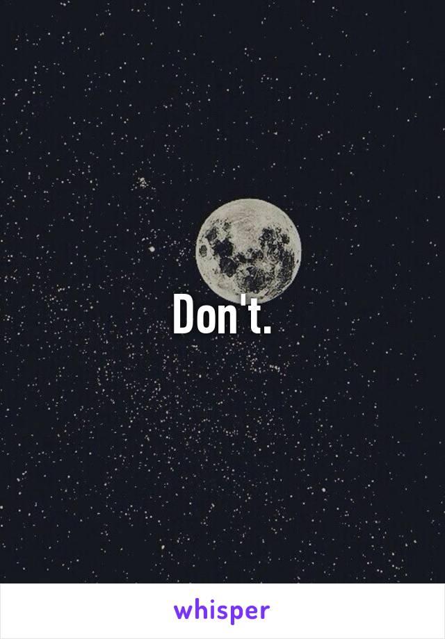 Don't.