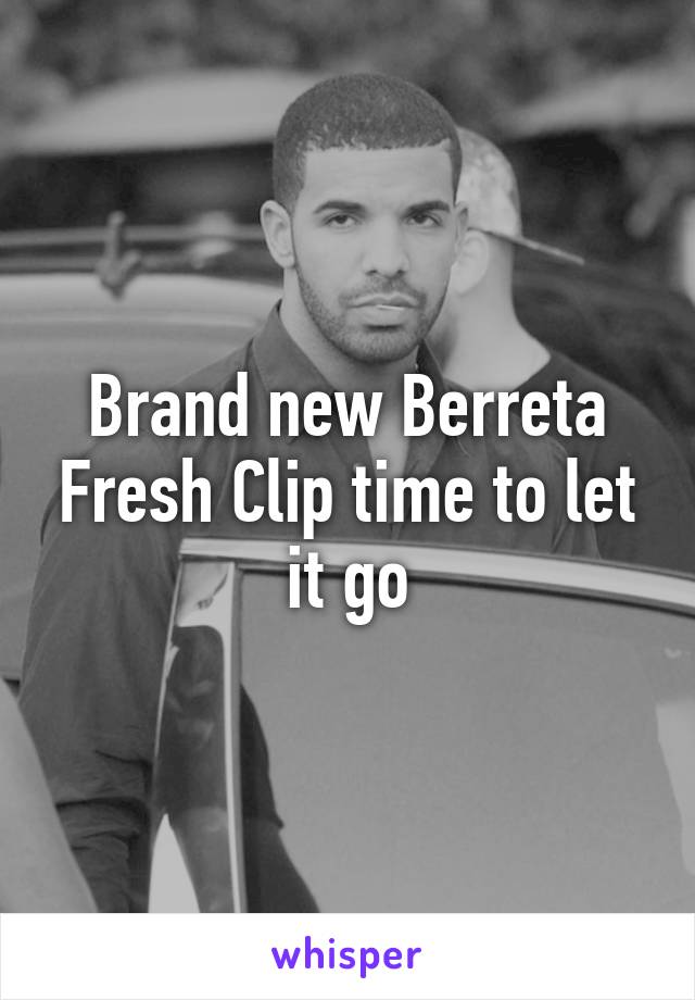 Brand new Berreta Fresh Clip time to let it go