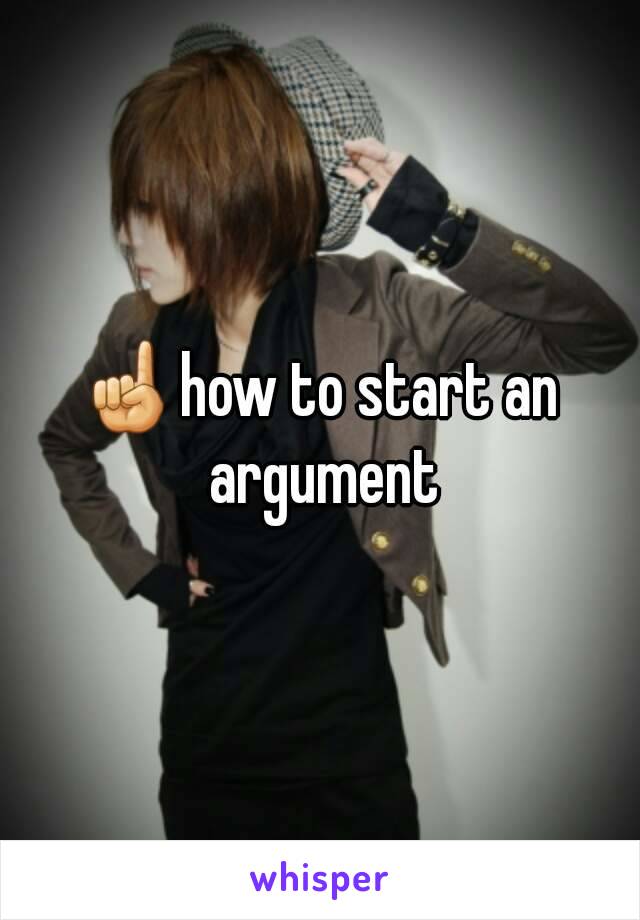 ☝how to start an argument