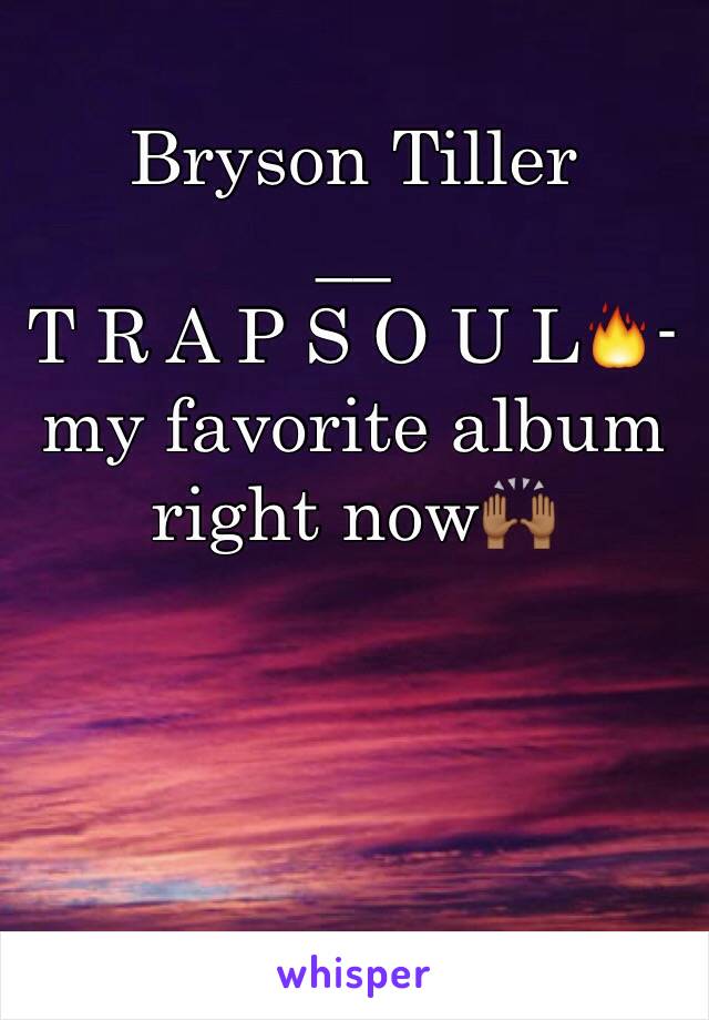 Bryson Tiller
__
T R A P S O U L🔥- my favorite album right now🙌🏾