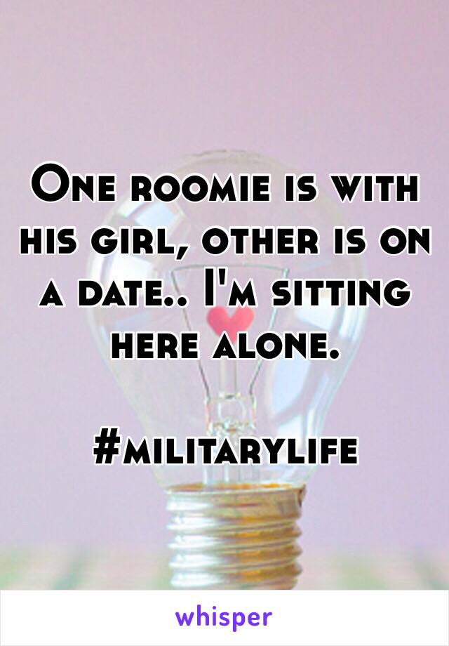 One roomie is with his girl, other is on a date.. I'm sitting here alone. 

#militarylife