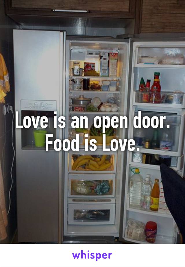 Love is an open door. Food is Love.