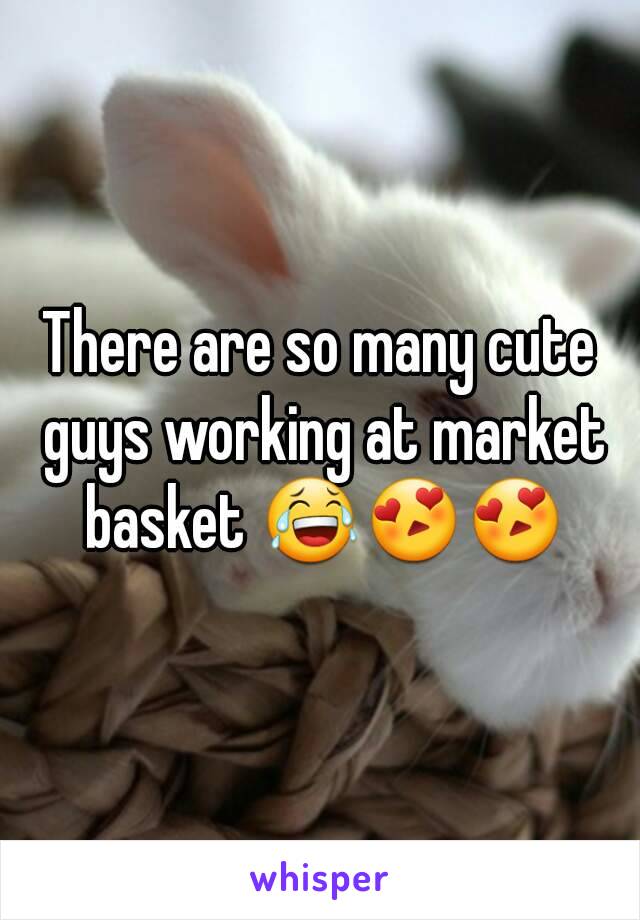 There are so many cute guys working at market basket 😂😍😍