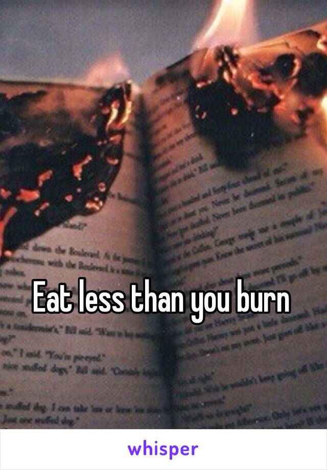 Eat less than you burn