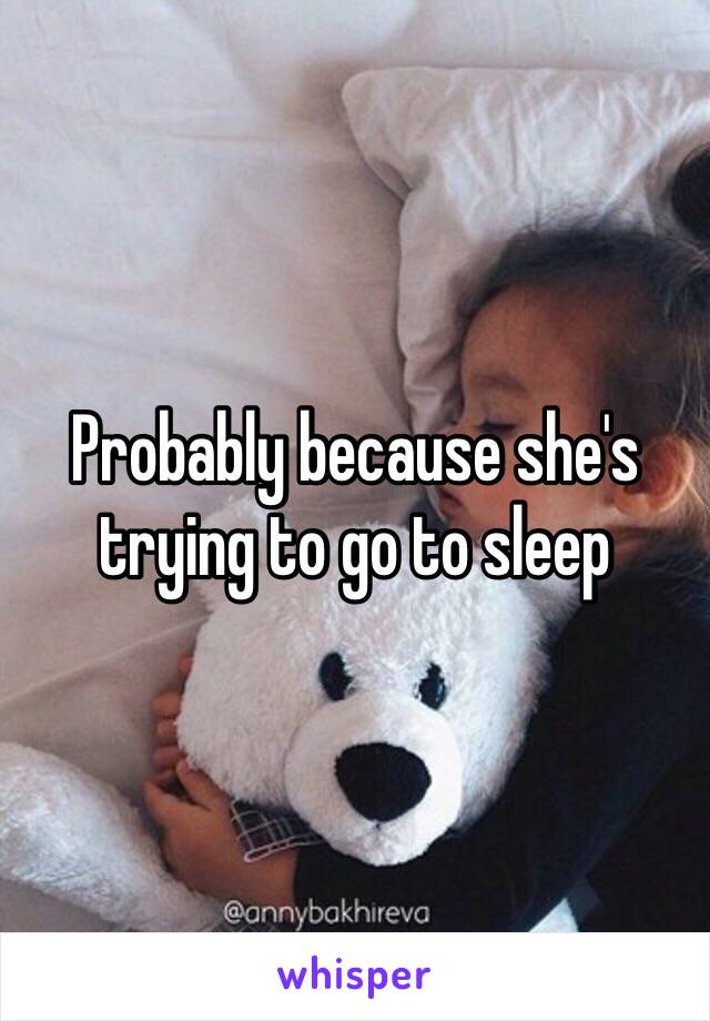 Probably because she's trying to go to sleep