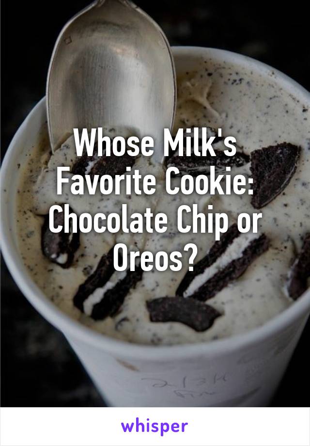 Whose Milk's Favorite Cookie: Chocolate Chip or Oreos?
 