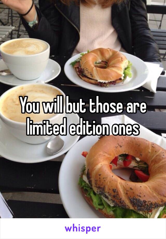 You will but those are limited edition ones 