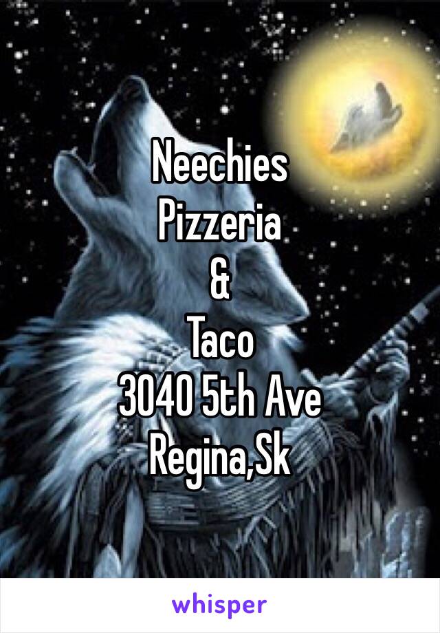 Neechies
Pizzeria 
&
Taco
3040 5th Ave
Regina,Sk