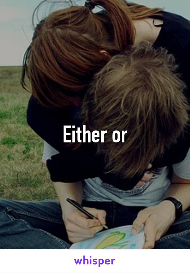 Either or