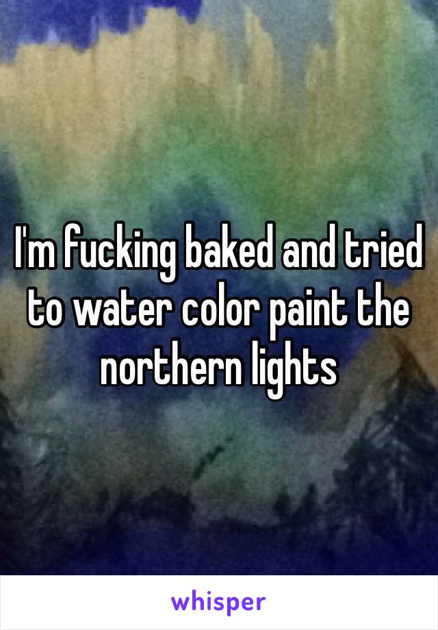 I'm fucking baked and tried to water color paint the northern lights 