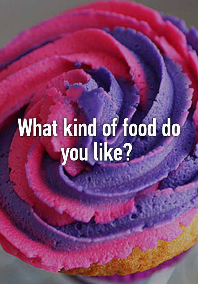 what-kind-of-food-do-you-like