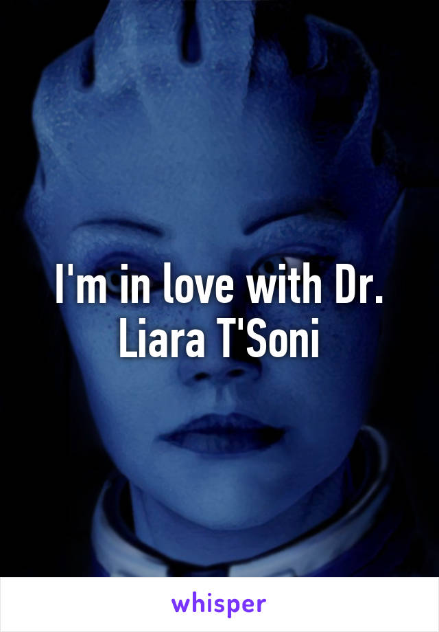 I'm in love with Dr. Liara T'Soni