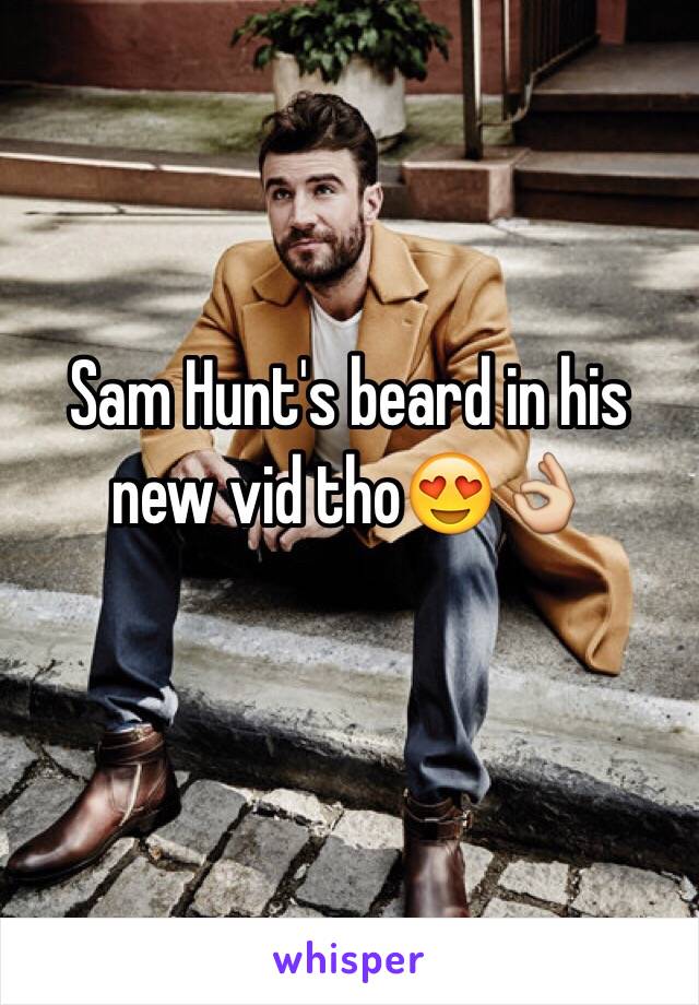 Sam Hunt's beard in his new vid tho😍👌