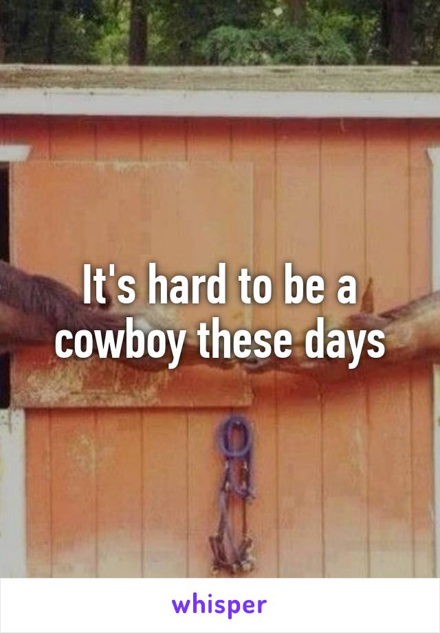 It's hard to be a cowboy these days