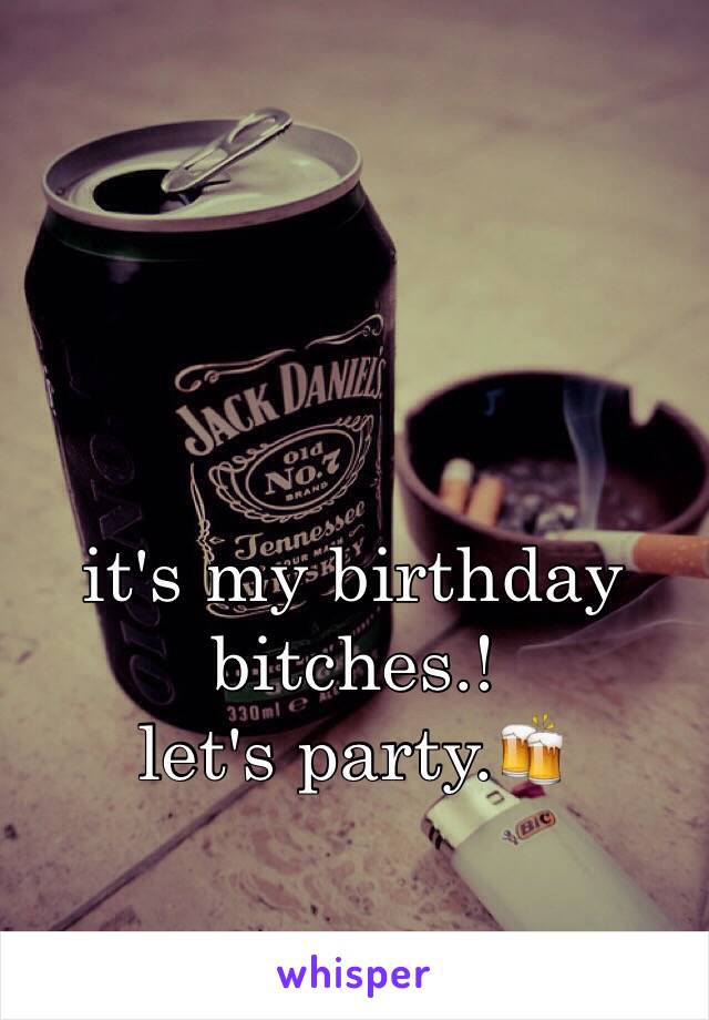 it's my birthday bitches.!
let's party.🍻