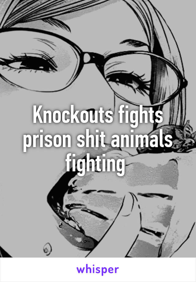 Knockouts fights prison shit animals fighting 