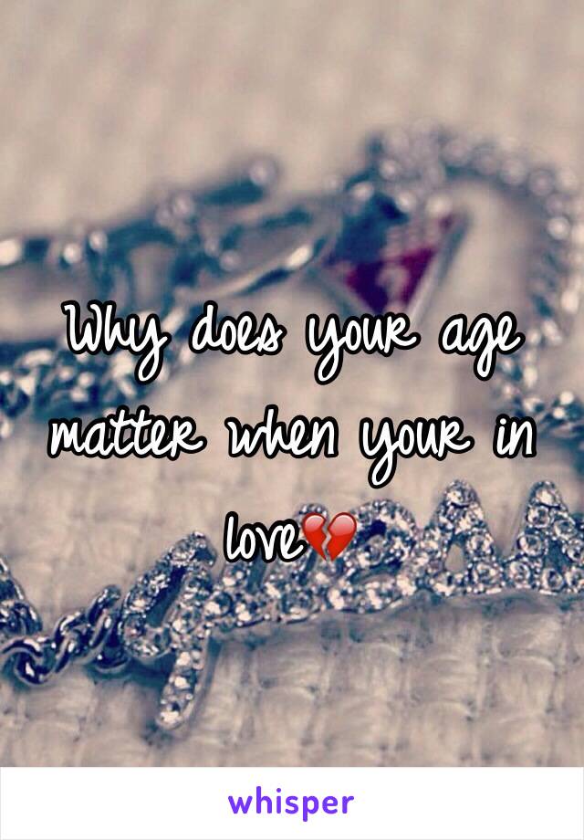 Why does your age matter when your in love💔