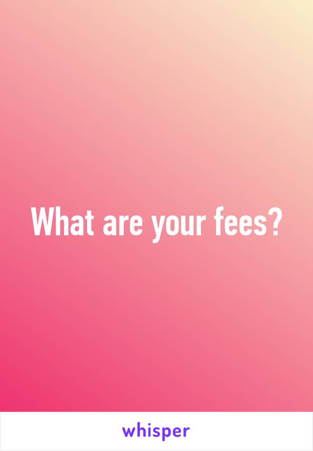 What are your fees?