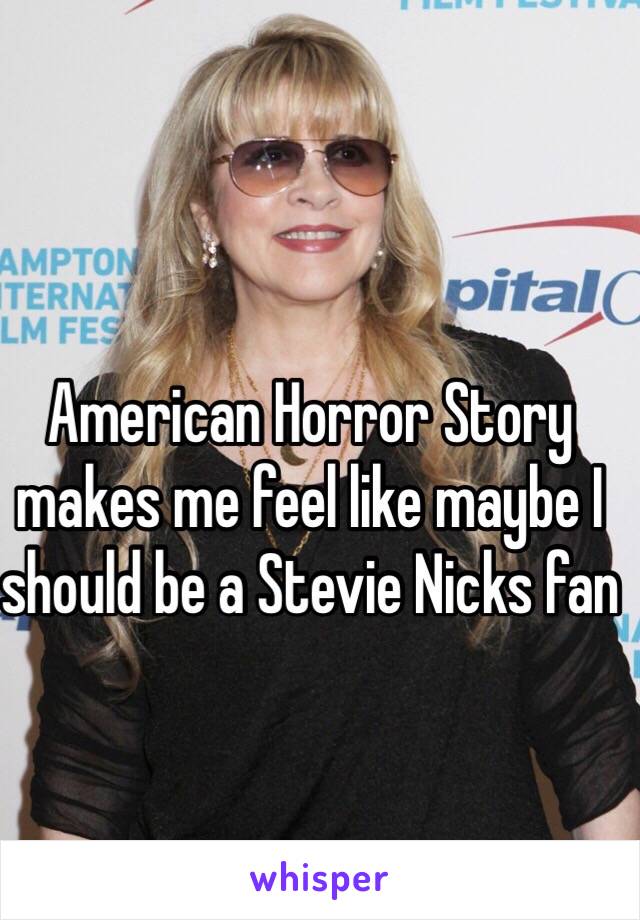 American Horror Story makes me feel like maybe I should be a Stevie Nicks fan