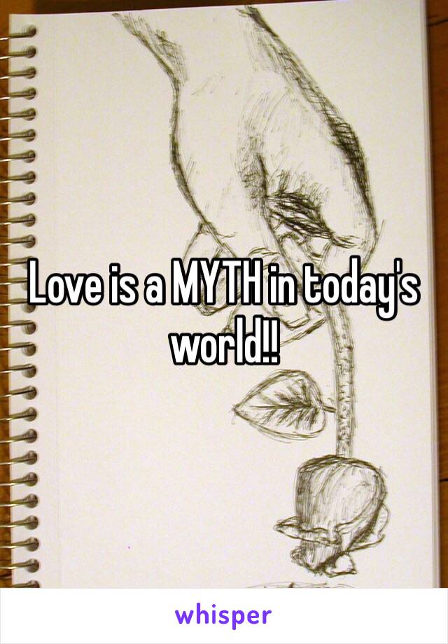 Love is a MYTH in today's world!!