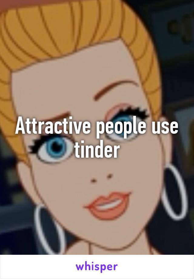 Attractive people use tinder