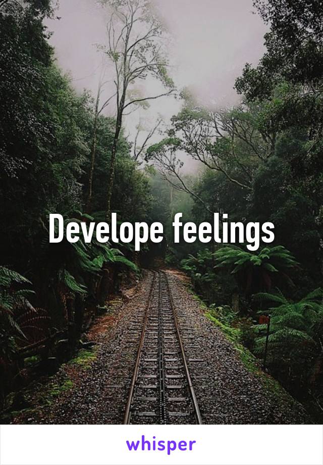 Develope feelings