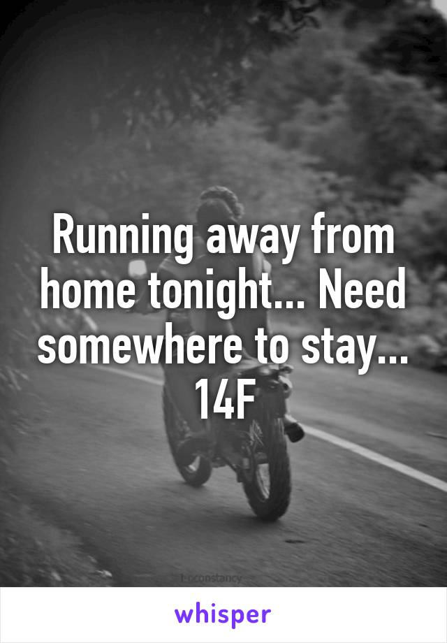 Running away from home tonight... Need somewhere to stay...
14F